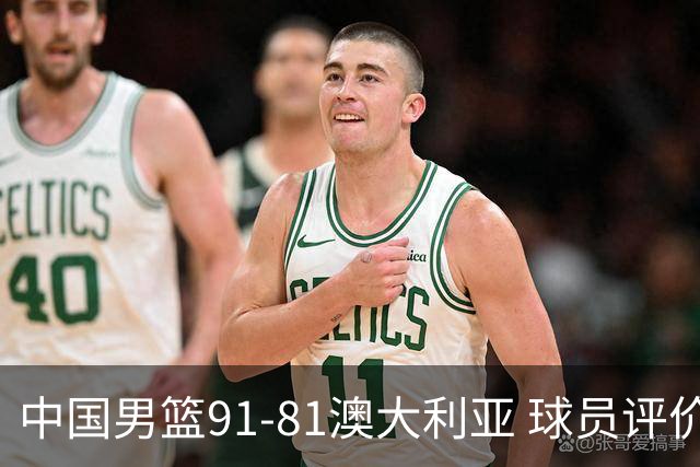 中国男篮91-81澳大利亚 球员评价：6人优秀，4人及格，2人低迷